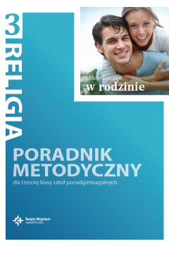 Moje miejsce w rodzinie. Poradnik metodyczny do religii do klasy 3 Liceum i Technikum